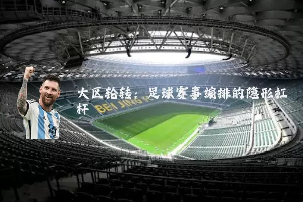 大区轮转：足球赛事编排的隐形杠杆