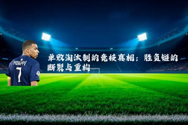 单败淘汰制的竞技真相：胜负链的断裂与重构