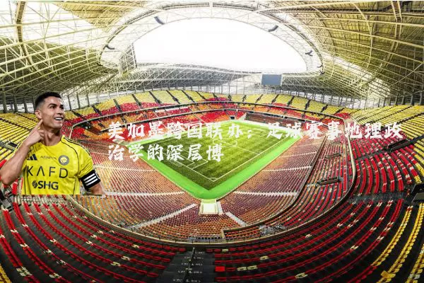美加墨跨国联办:足球赛事地理政治学的深层博弈