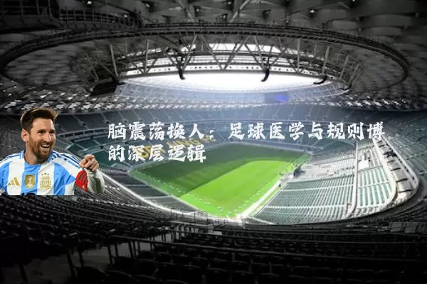 脑震荡换人:足球医学与规则博弈的深层逻辑