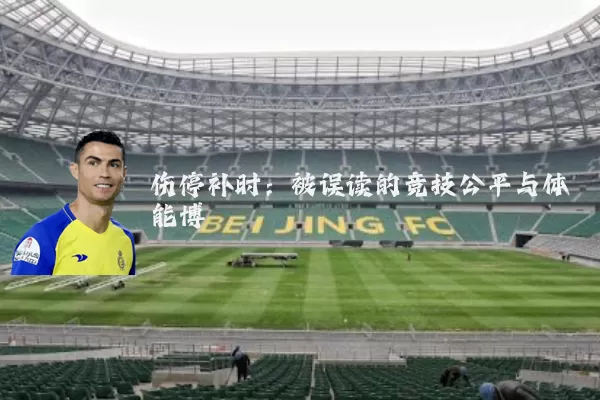 伤停补时:被误读的竞技公平与体能博弈